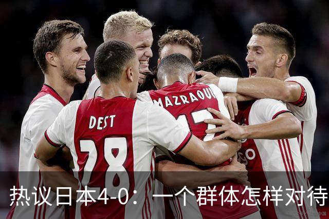 热议日本4-0：一个群体怎样对待足球 足球就怎样对待他们